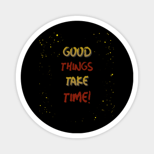 Good things take time Magnet